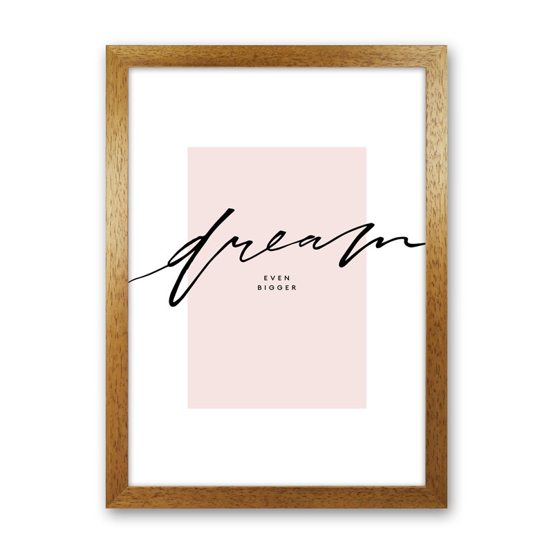 Dream Even Bigger - Print, Oak Frame, 46cm H x 34cm W x 3cm D
