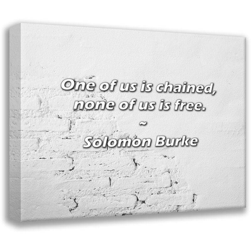 Citation de Solomon Burke: L'un de nous est enchaîné, aucun d'entre nous n'est libre., H 15 po x l 18 po