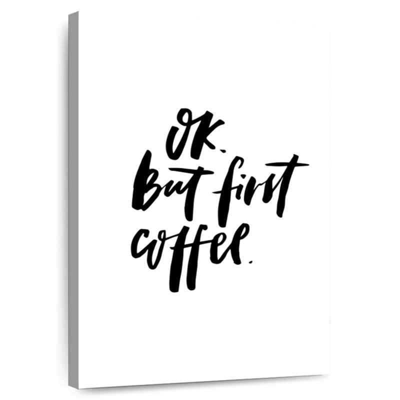 Ok But First Coffee, 39" H x 26" W