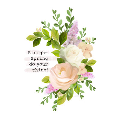 " Alright Spring Do Your Thing "