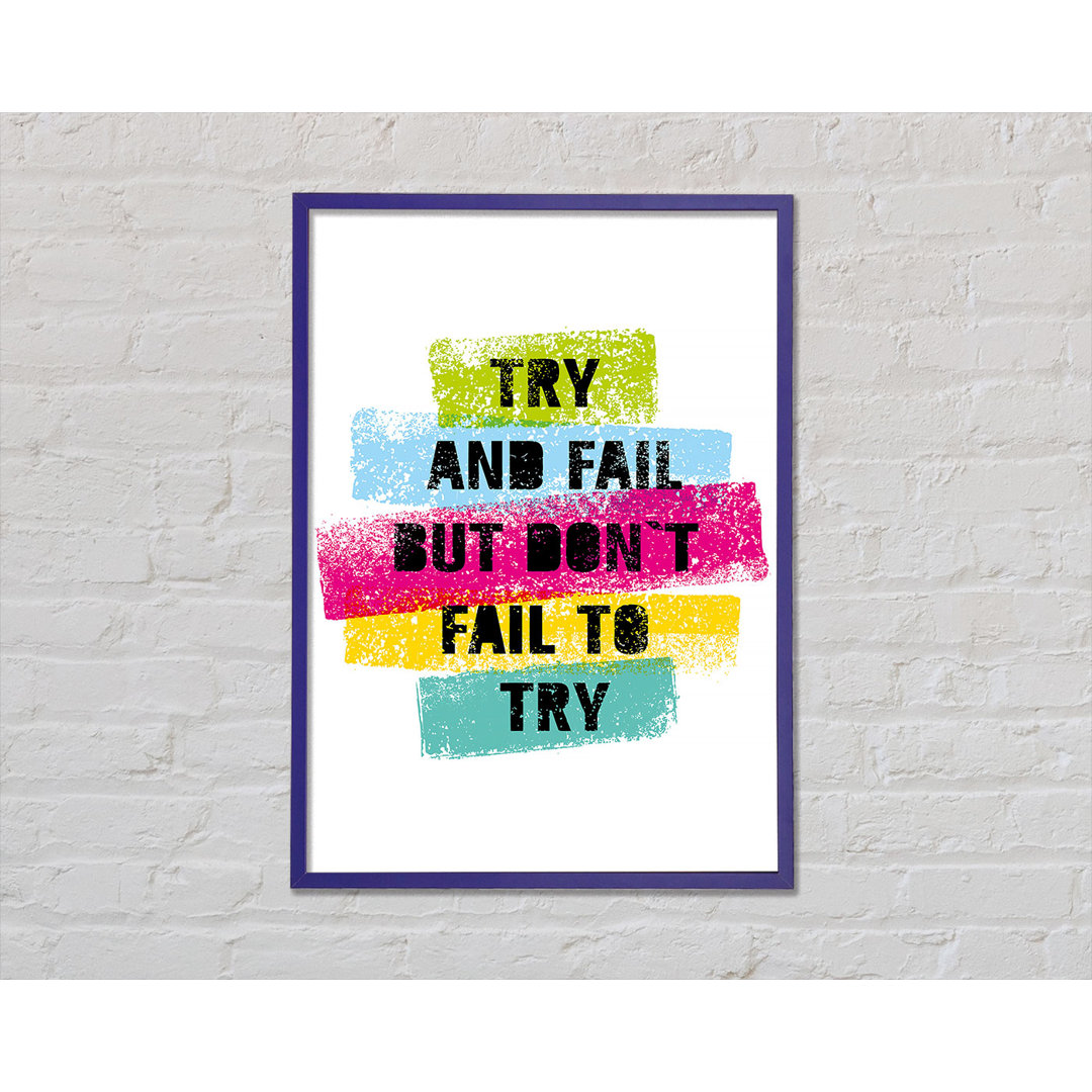 Try And Fail But Don't Gerahmter Druck Wandkunst