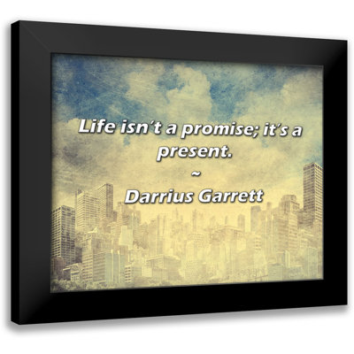 Darrius Garrett Quote: Life isn’t a promise; it’s a present.
