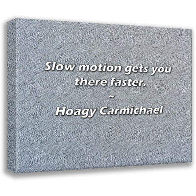 Hoagy Carmichael Quote: Slow motion gets you there faster.