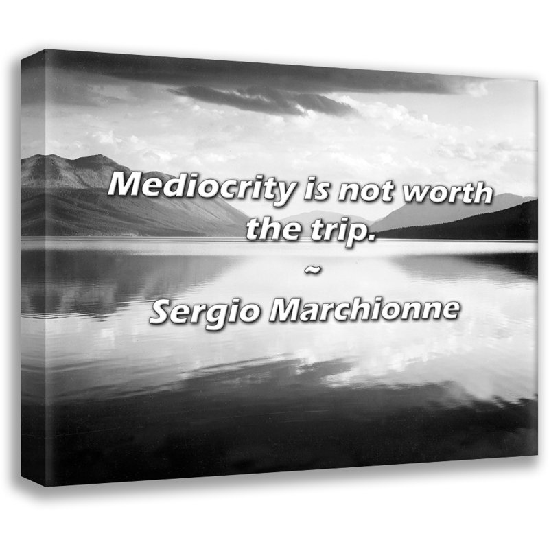 Artsy Quote "Mediocrity is not worth the trip." By Sergio Marchionne Gallery Wrapped Canvas, 13" H x 18" W