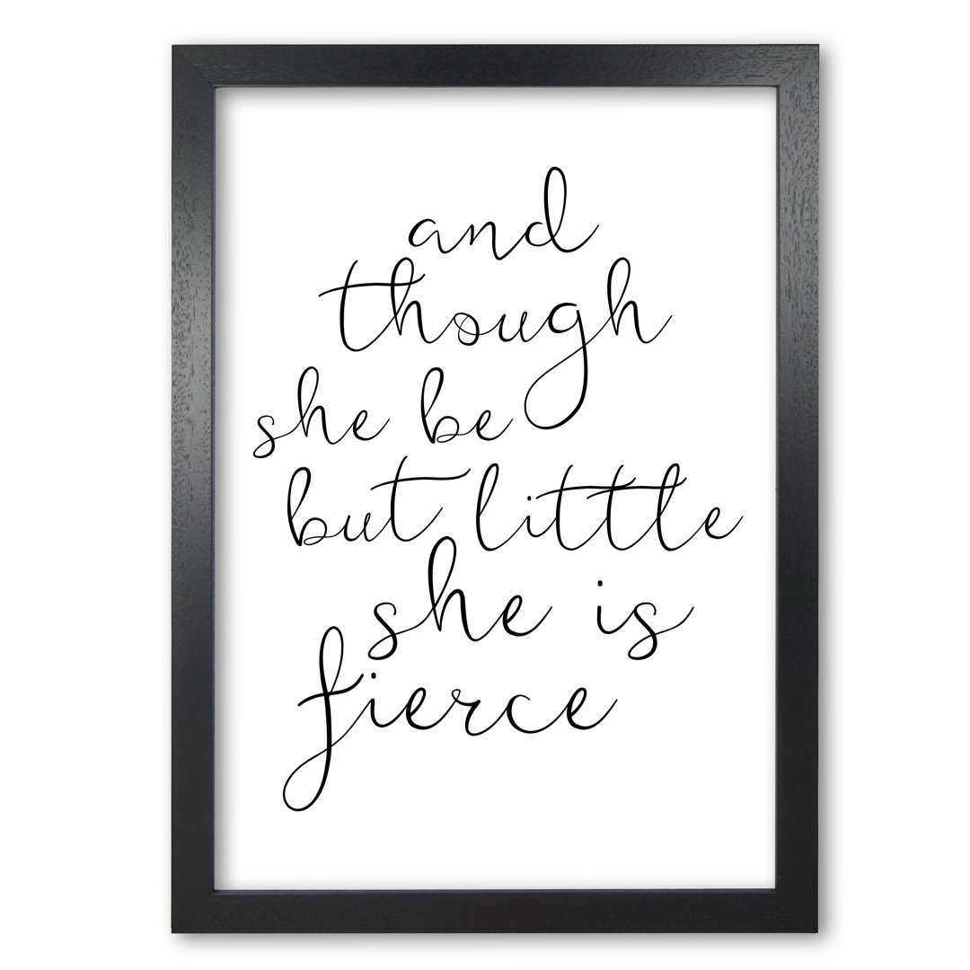 And Though She Be But Little She Is Fierce - Print
