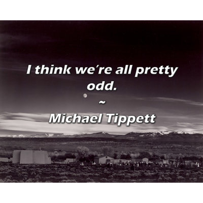 Michael Tippett Quote: I think we’re all pretty odd.