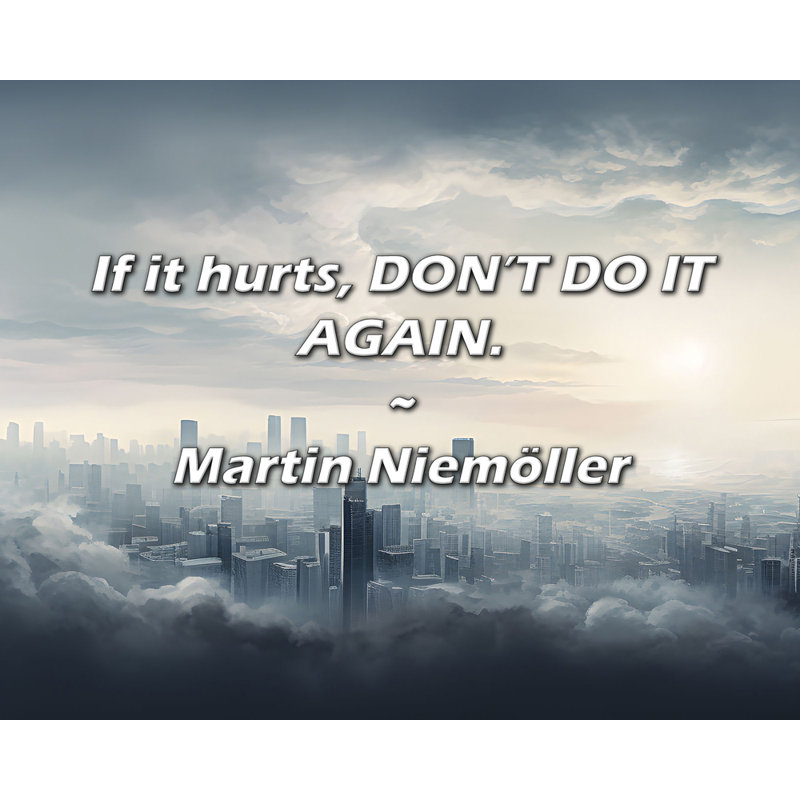Citation de Martin Niemöller: «Si ça fait mal, ne le refaites pas.