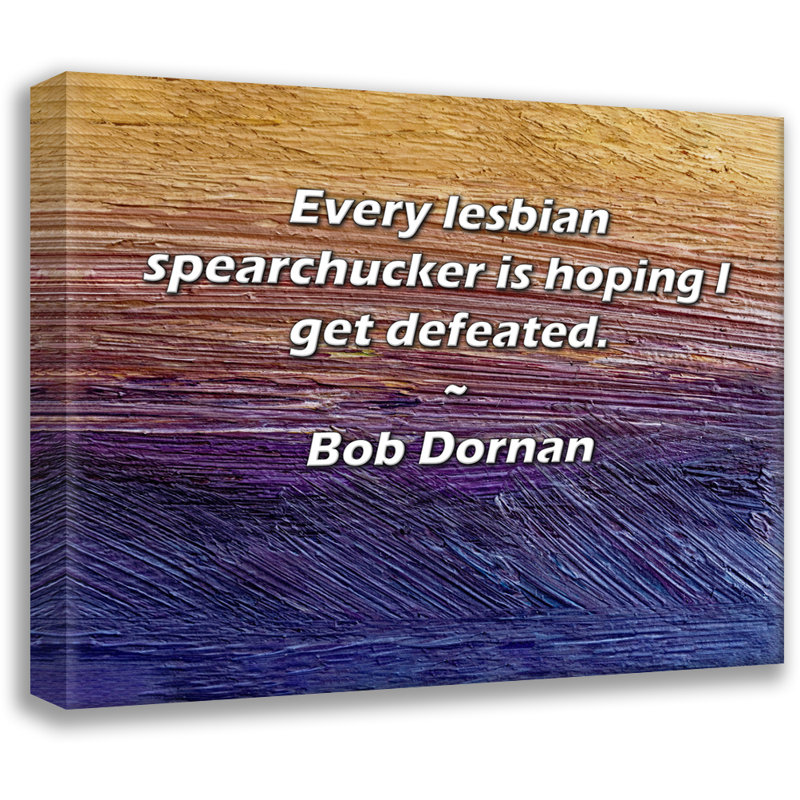 Astoria Grand Gallery Wrapped Canvas By Bob Dornan: "Every lesbian spearchucker is hoping I get defea, 17" H x 24" W