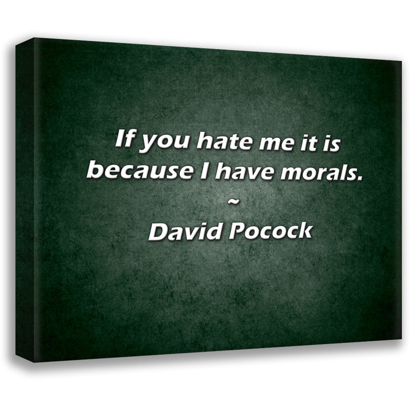 Citation de David Pocock: Si vous me détestez, c'est parce que j'ai la moralité., H 26 po x l 32 po