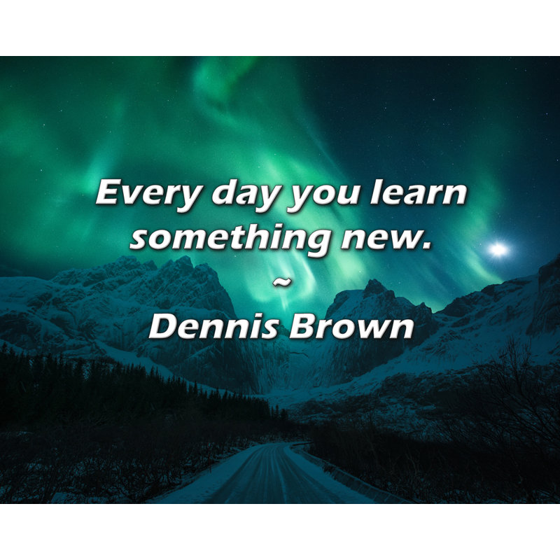 Citation de Dennis Brown: Chaque jour, vous apprenez quelque chose de nouveau.