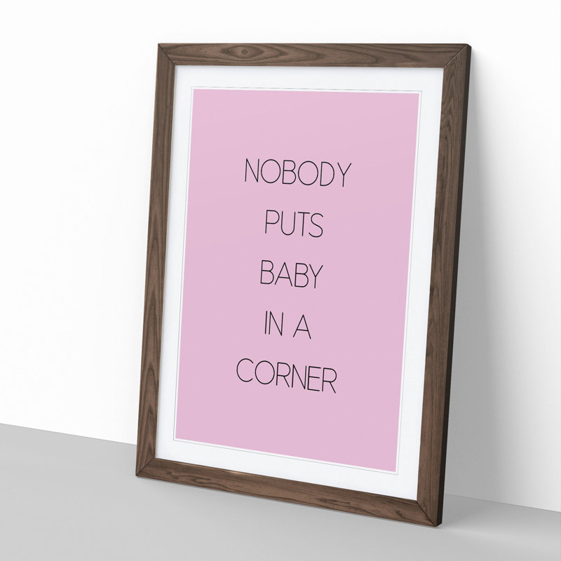 Nobody Puts Baby in a Corner - Picture Frame Typography, 90cm H x 65cm W x 2cm D, Walnut Framed