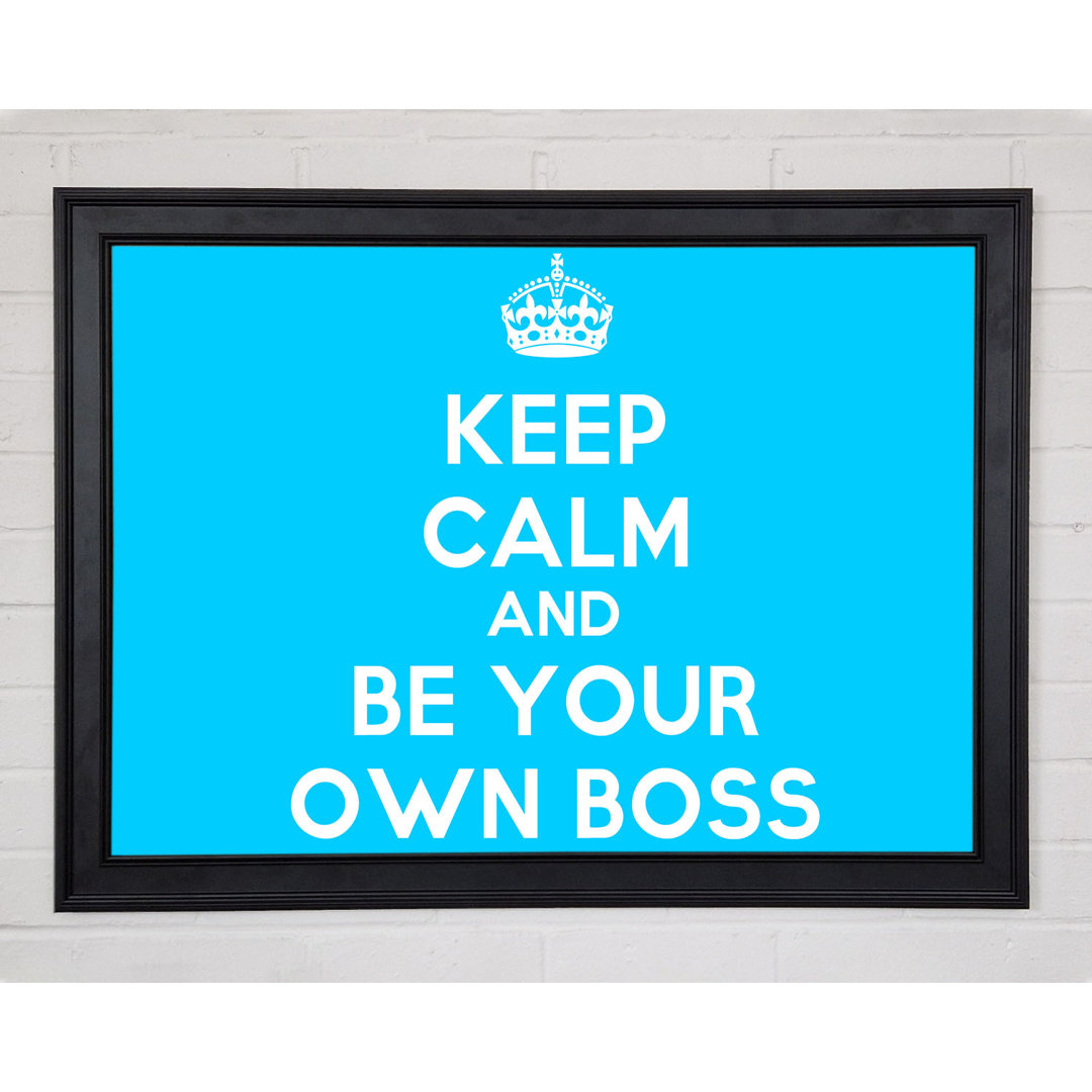 Keep Calm Be Your Own Boss Gerahmter Druck 9917