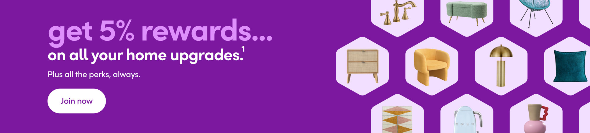 Get 5% rewards on all your home upgrades. 