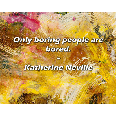 Katherine Neville Quote: Only boring people are bored.