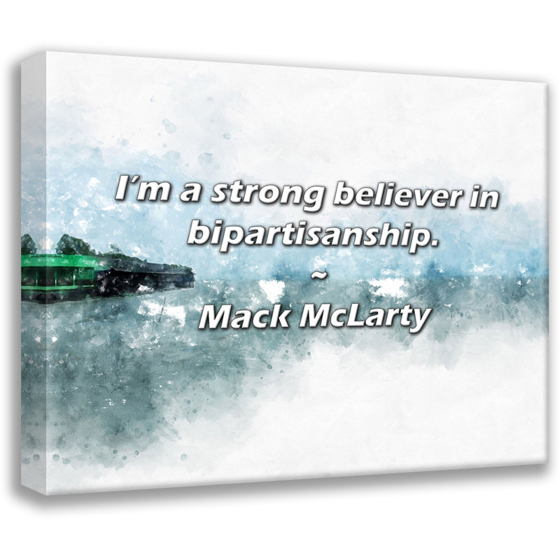 Mack McLarty Quote: I’m a strong believer in bipartisanship., 20" H x 24" W