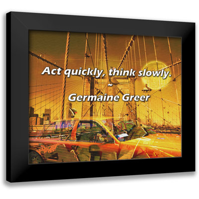 Germaine Greer Quote: Act quickly, think slowly.