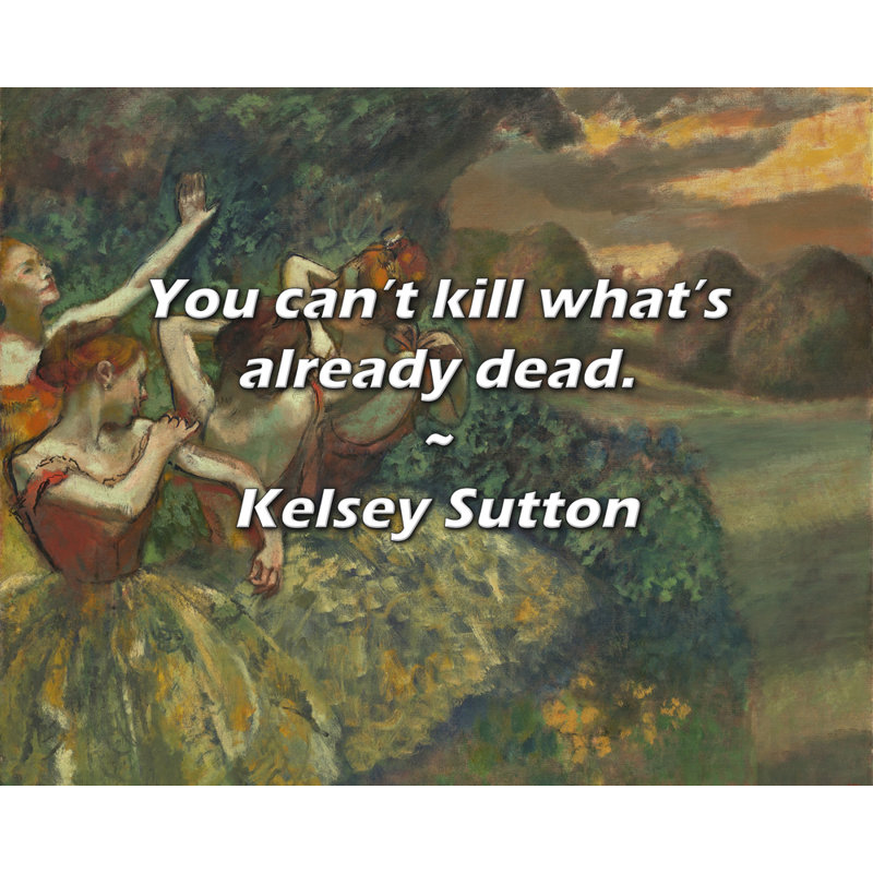 Citation de Kelsey Sutton: Vous ne pouvez pas tuer ce qui est déjà mort., H 20 po x l 24 po