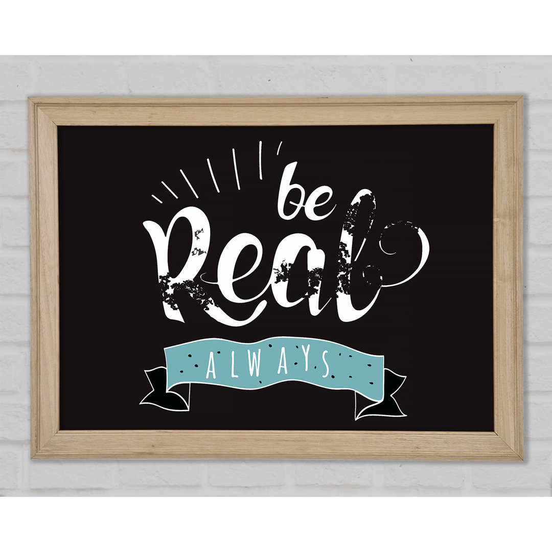 Be Real Always Gerahmter Druck Wandkunst