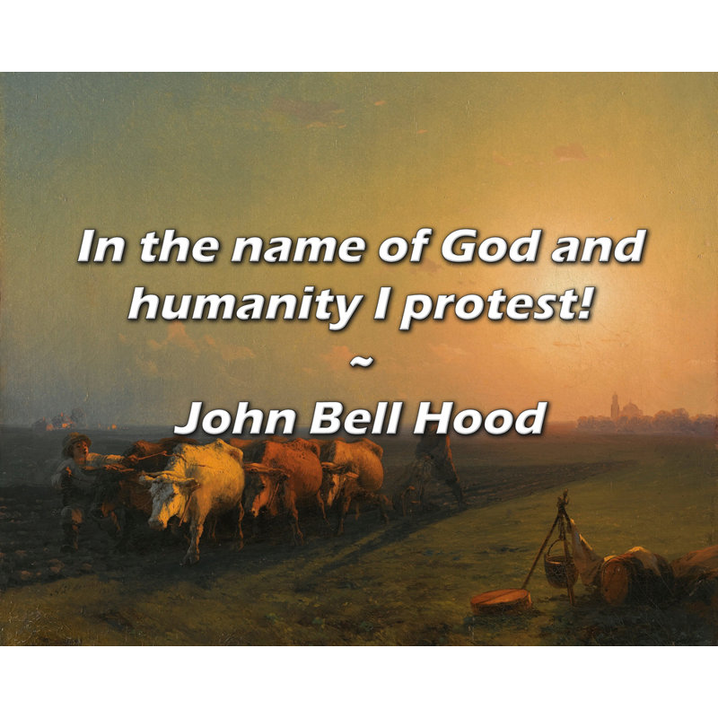 John Bell Hood Quote: In the name of God and humanity I protest!