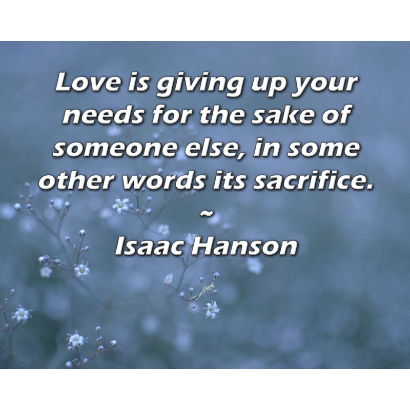 ArtsyQuotes Gallery Wrapped Canvas By Isaac Hanson: "Love is giving up your needs for the sake of someone else, in some other words its sacrifice."