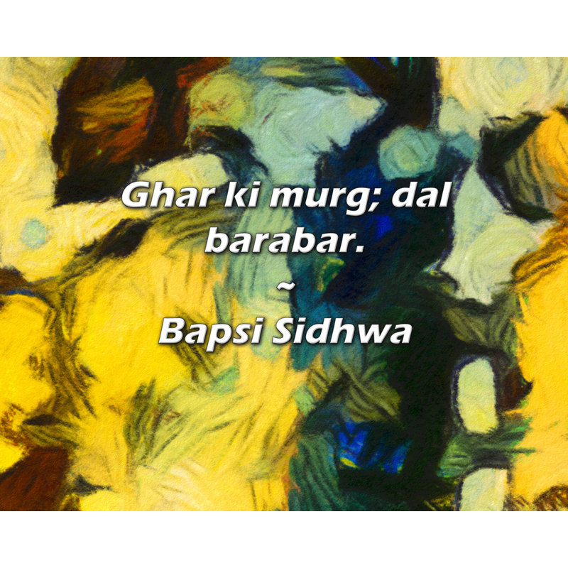 Citation artistique «Ghar ki murg; dal barabar». Toile tendue par By Bapsi Sidhwa, H 40 po x l 28 po
