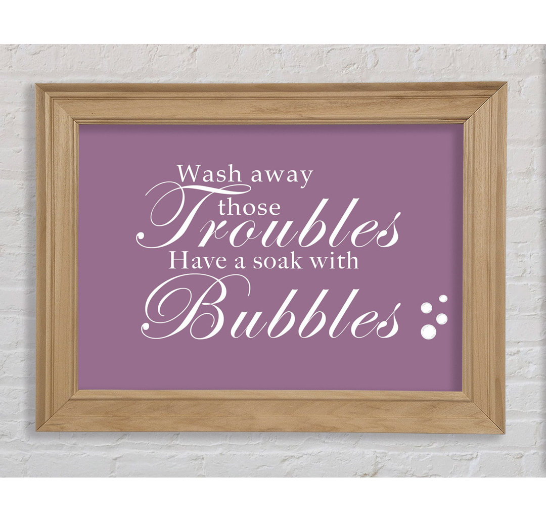 Wash Away Those Troubles Bubbles - Einzelne Bilderrahmen Kunstdrucke