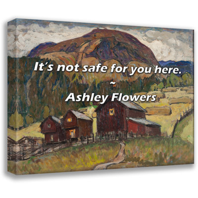 Ashley Flowers Quote: It’s not safe for you here.