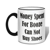 Money Spent for Booze Can Not Buy Shoes Coffee Mug