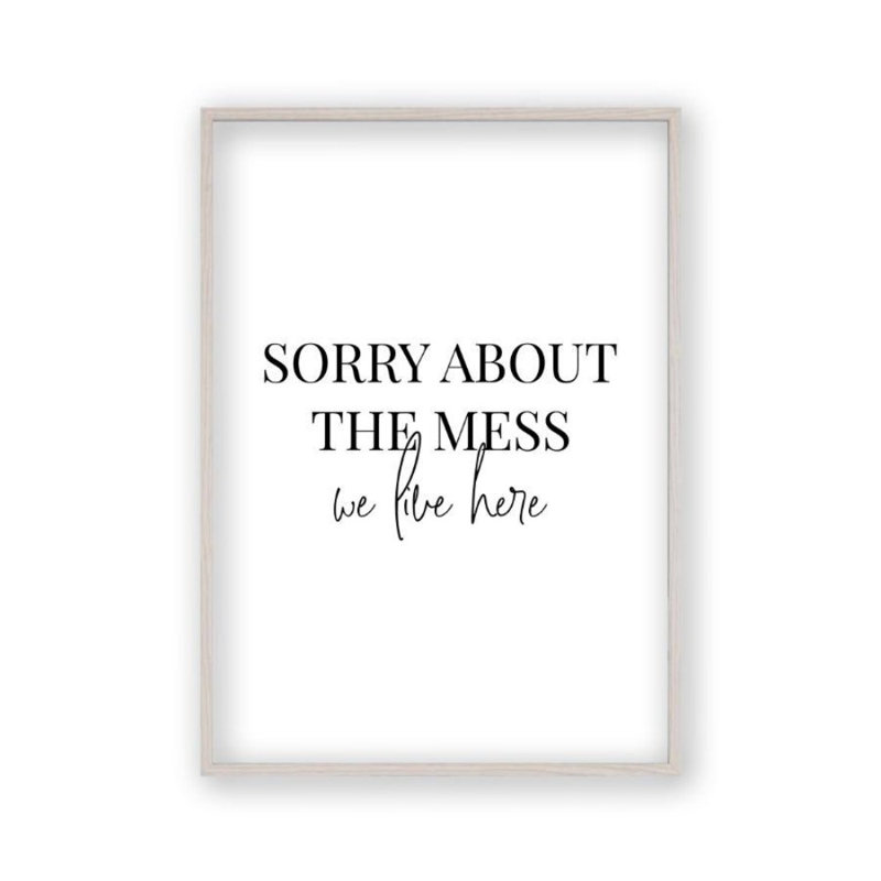 Sorry About The Mess We Live Here - Print, White Oak Frame, 61 cm H x 43 cm W x 2.5 cm D