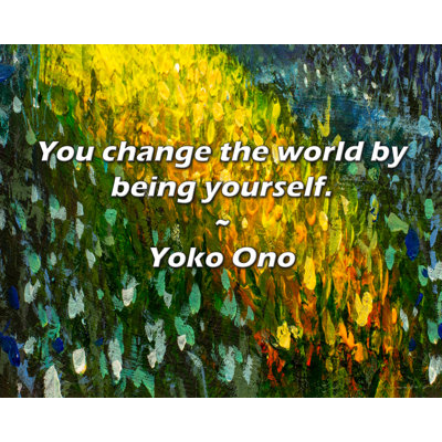 Yoko Ono Quote: You change the world by being yourself.