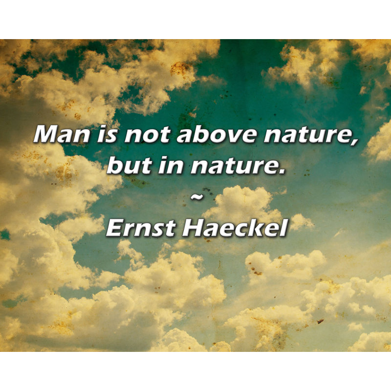 Ernst Haeckel Citation: «Man n'est pas au-dessus de la nature, mais dans la nature.