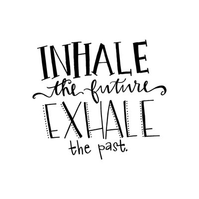 " Inhale Future Exhale Past "
