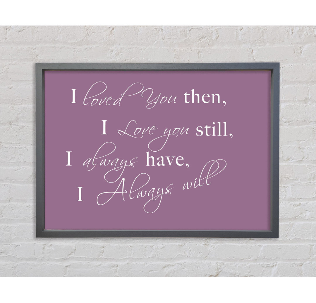 Love Quote I Loved You Then I Love You Still Pink Framed Print