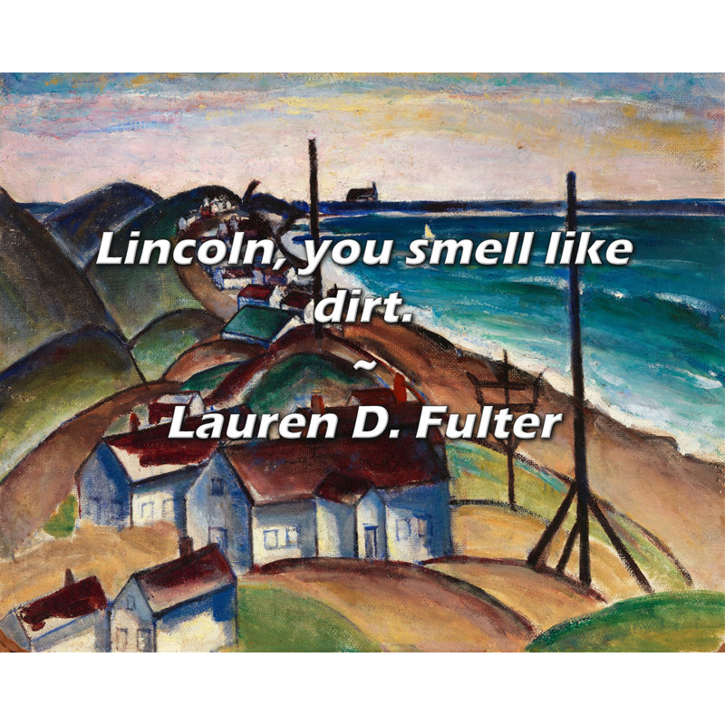 Lauren D. Fulter Quote: Lincoln, you smell like dirt., 26" H x 32" W
