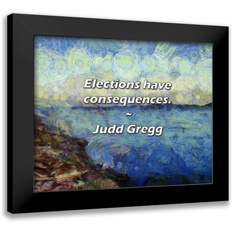 Judd Gregg Quote: Elections have consequences.