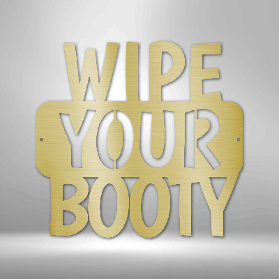 Wipe Your Booty Quote Steel Sign Laser Cut Powder Coated Home & Office Metal Wall Decor Multiple Sizes & Colors