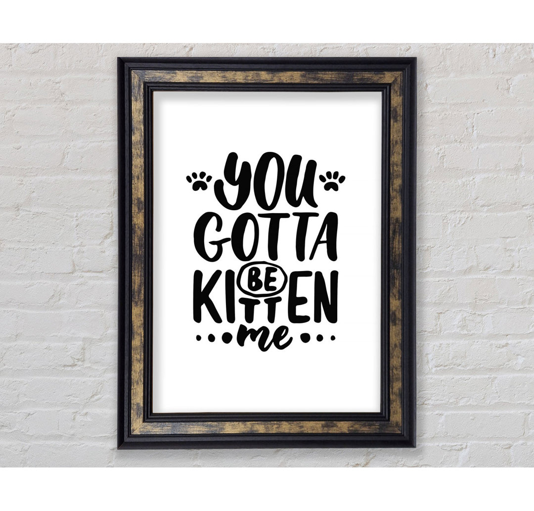 You Gotta Be Kitten Me - Einzelner Bilderrahmen Typografie