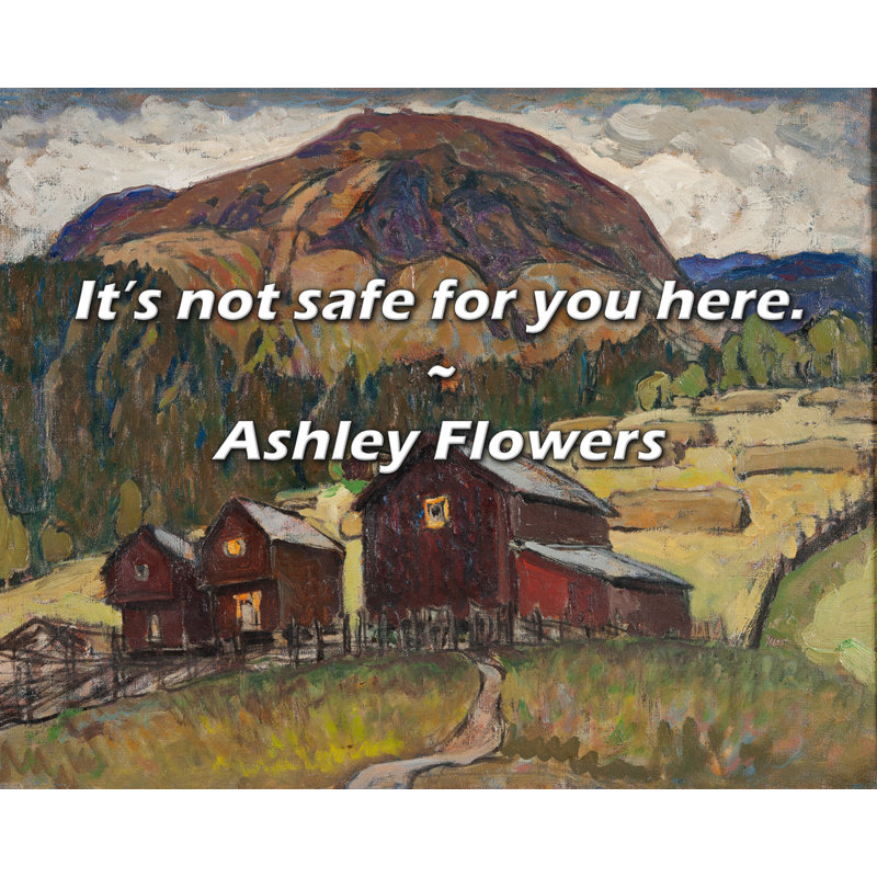 Ashley Flowers Citation: Ce n'est pas sécuritaire pour vous ici.