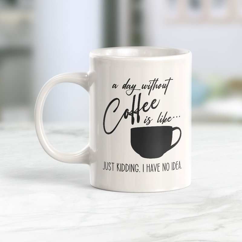 Une journée sans café c’est comme ça... Plaisanterie. Aucune idée. Tasse à café, Céramique, 11 oz