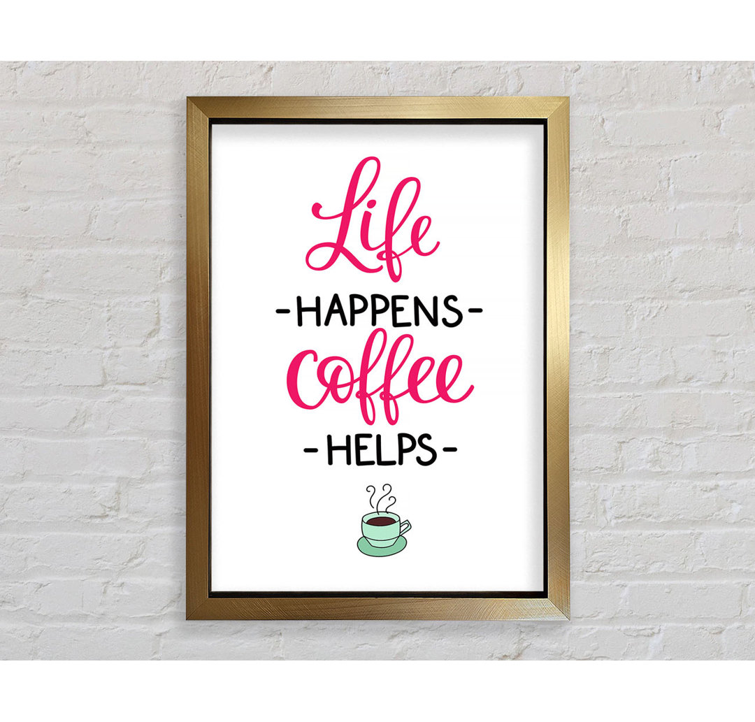 Life Happens Coffee Helps - Drucken