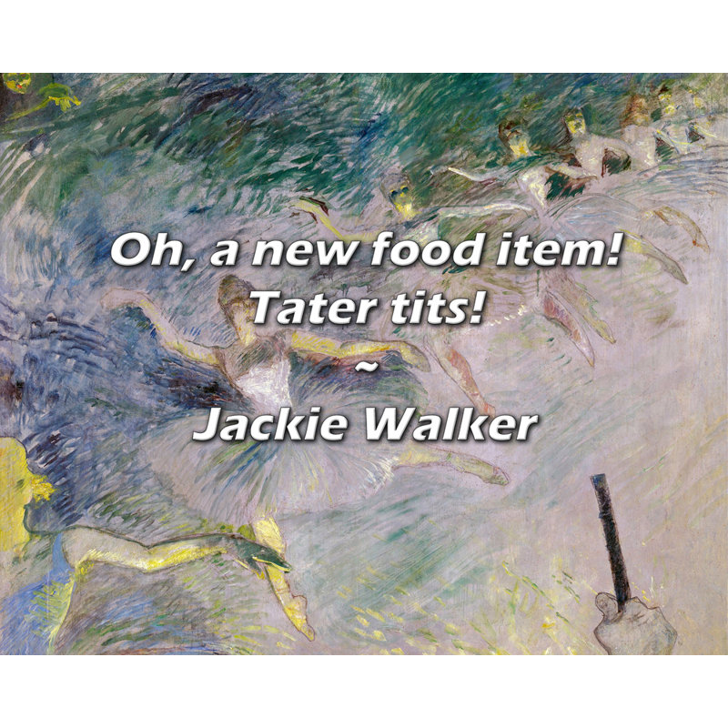 Citation de Jackie Walker: Oh, un nouvel aliment! Seins de Tater!, H 26 po x l 32 po
