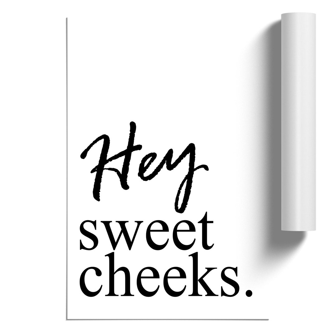 Hey Sweet Cheeks - Frameless Print