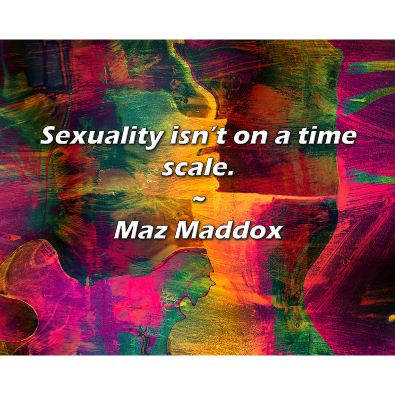 Maz Maddox Quote: Sexuality isn’t on a time scale.