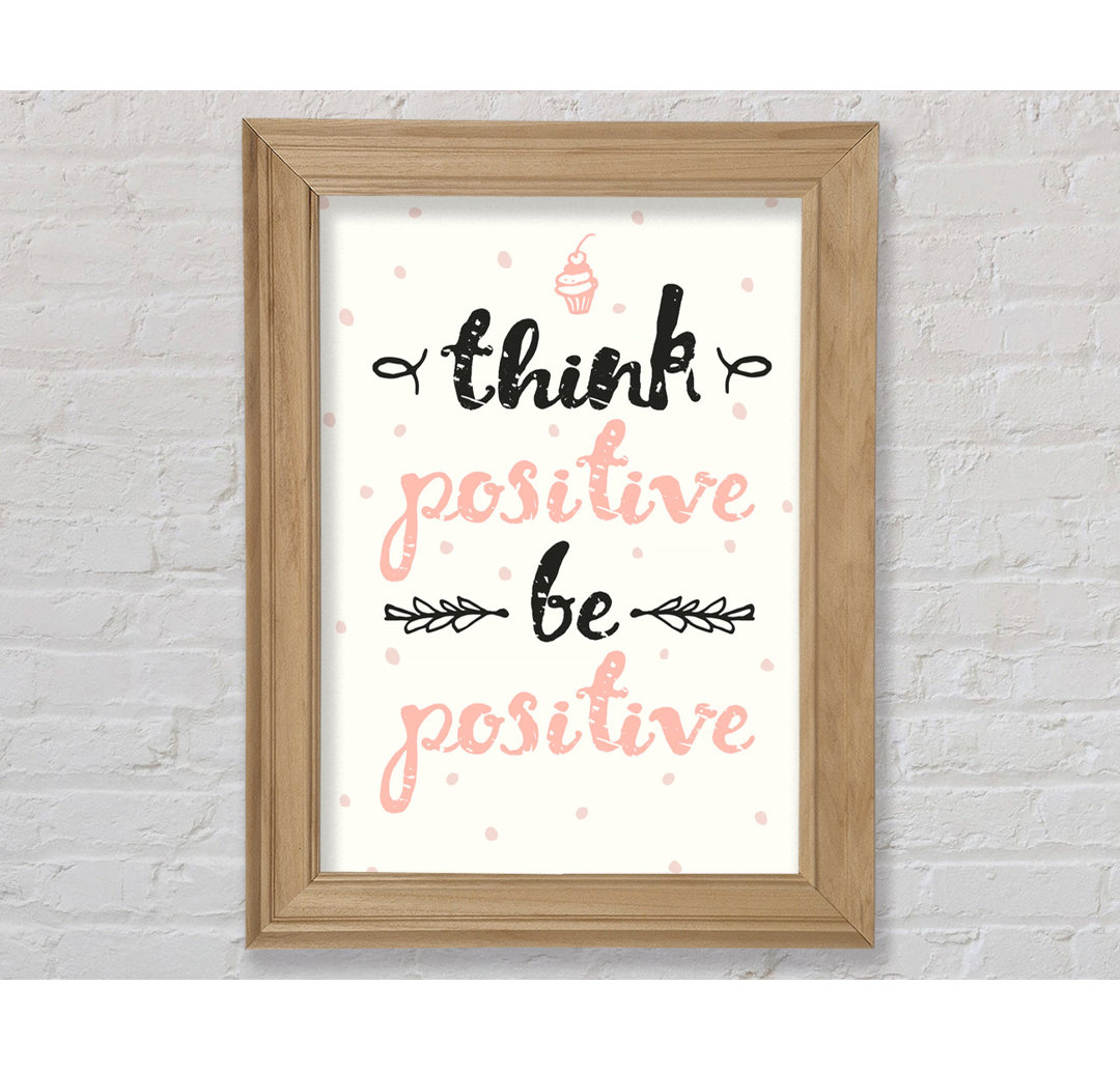 Think Positive Be Positive 1 - Einzelne Bilderrahmen Kunstdrucke