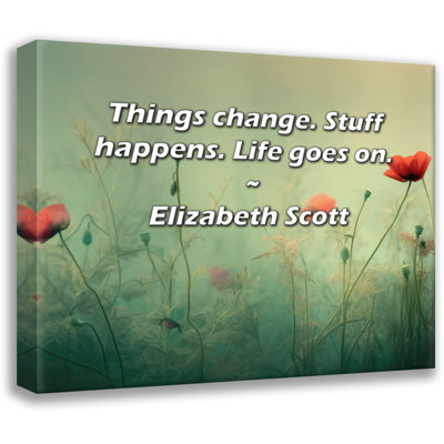Artsy Quote "Things change. Stuff happens. Life goes on." By Elizabeth Scott Gallery Wrapped Canvas