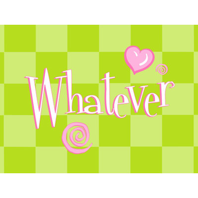 " Whatever "