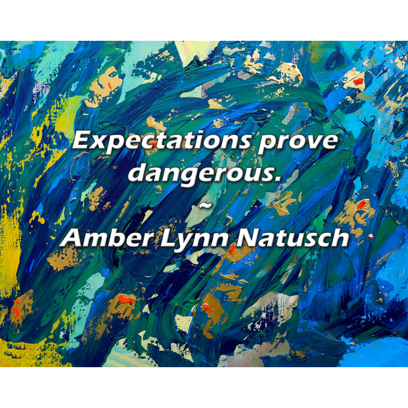 Amber Lynn Natusch Quote: Expectations prove dangerous.