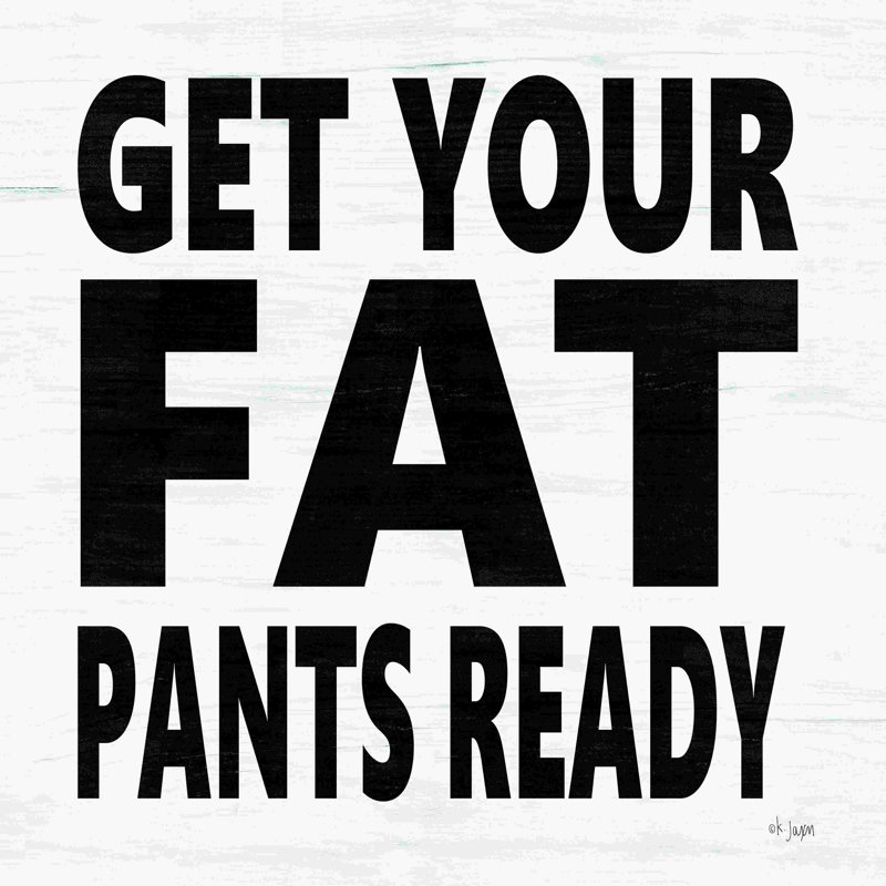 «Get Your Fat Pants Ready» par Jaxn Blvd. - Imprimé, H 12 po x l 12 po, Toile tendue