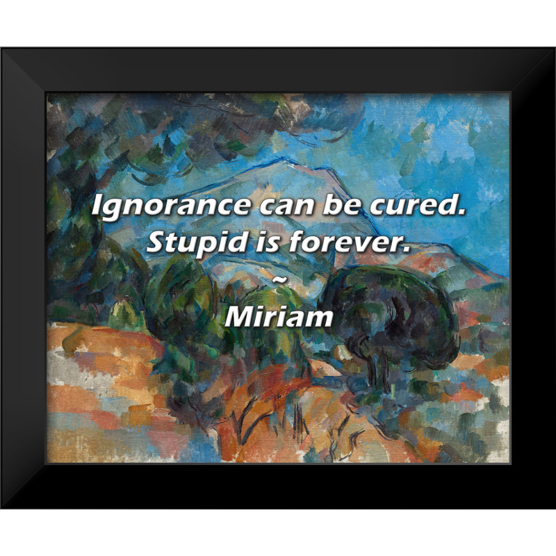 Citation de Miriam: L'ignorance peut être guérie. Stupid est pour toujours.