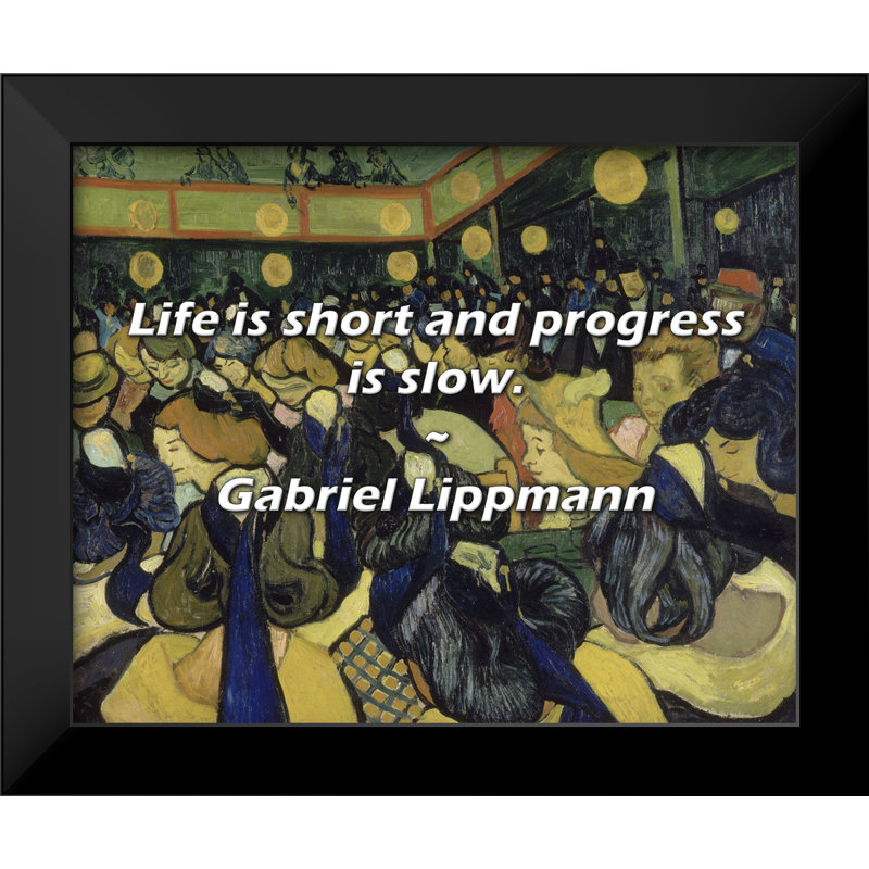 Gabriel Lippmann Citation: «Life is short and progress is lente.